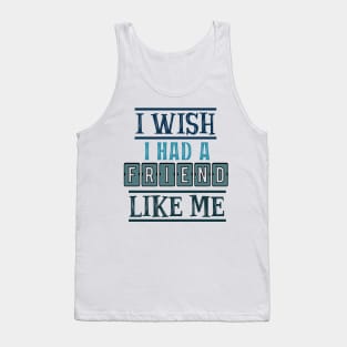 I wish I had a friend like me 7 Tank Top